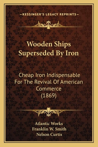 Wooden Ships Superseded By Iron: Cheap Iron Indispensable For The Revival Of American Commerce (1869)