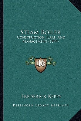 Steam Boiler: Construction, Care, And Management (1899)