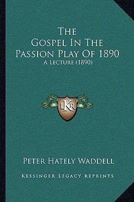 The Gospel In The Passion Play Of 1890: A Lecture (1890)