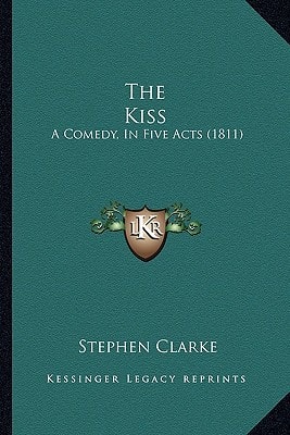 The Kiss: A Comedy, In Five Acts (1811)