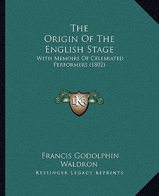 The Origin Of The English Stage: With Memoirs Of Celebrated Performers (1802)