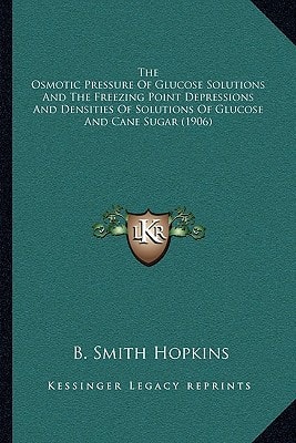 The Osmotic Pressure Of Glucose Solutions And The Freezing Point Depressions And Densities Of Solutions Of Glucose And Cane Sugar (1906)