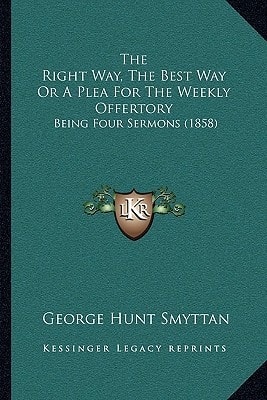 The Right Way, The Best Way Or A Plea For The Weekly Offertory: Being Four Sermons (1858)