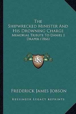 The Shipwrecked Minister And His Drowning Charge: Memorial Tribute To Daniel J. Draper (1866)