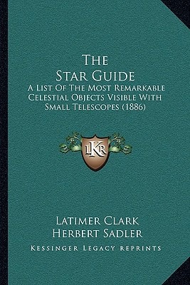 The Star Guide: A List Of The Most Remarkable Celestial Objects Visible With Small Telescopes (1886)