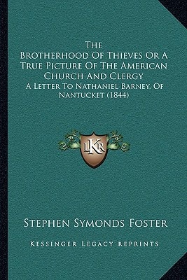 The Brotherhood Of Thieves Or A True Picture Of The American Church And Clergy: A Letter To Nathaniel Barney, Of Nantucket (1844)