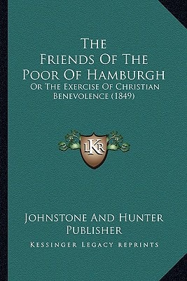 The Friends Of The Poor Of Hamburgh: Or The Exercise Of Christian Benevolence (1849)