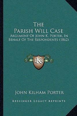 The Parish Will Case: Argument Of John K. Porter, In Behalf Of The Respondents (1862)