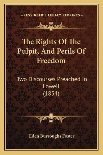 The Rights Of The Pulpit, And Perils Of Freedom: Two Discourses Preached In Lowell (1854)
