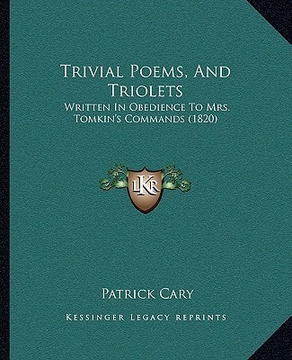 Trivial Poems, And Triolets: Written In Obedience To Mrs. Tomkin's Commands (1820)