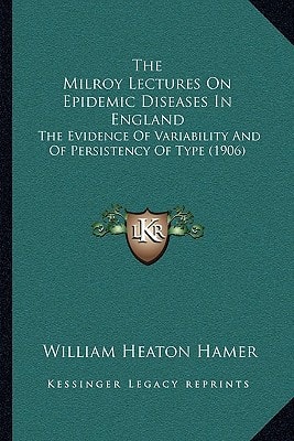 The Milroy Lectures On Epidemic Diseases In England: The Evidence Of Variability And Of Persistency Of Type (1906)