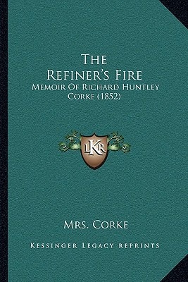 The Refiner's Fire: Memoir Of Richard Huntley Corke (1852)