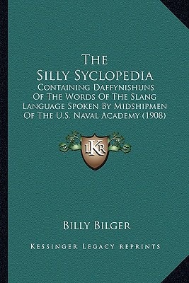 The Silly Syclopedia: Containing Daffynishuns Of The Words Of The Slang Language Spoken By Midshipmen Of The U.S. Naval Academy (1908)