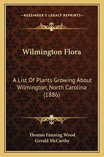 Wilmington Flora: A List Of Plants Growing About Wilmington, North Carolina (1886)