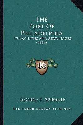 The Port Of Philadelphia: Its Facilities And Advantages (1914)