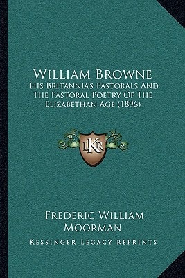 William Browne: His Britannia's Pastorals And The Pastoral Poetry Of The Elizabethan Age (1896)