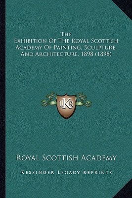 The Exhibition Of The Royal Scottish Academy Of Painting, Sculpture, And Architecture, 1898 (1898)