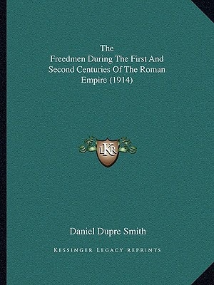 The Freedmen During The First And Second Centuries Of The Roman Empire (1914)