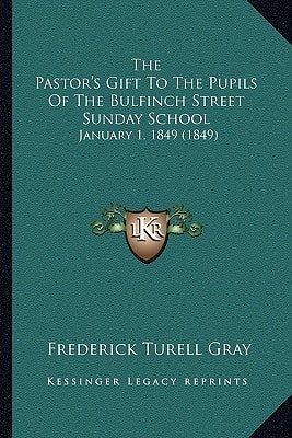 The Pastor's Gift To The Pupils Of The Bulfinch Street Sunday School: January 1, 1849 (1849)
