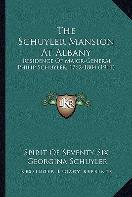 The Schuyler Mansion At Albany: Residence Of Major-General Philip Schuyler, 1762-1804 (1911)