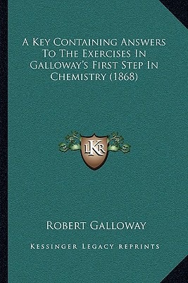 A Key Containing Answers To The Exercises In Galloway's First Step In Chemistry (1868)