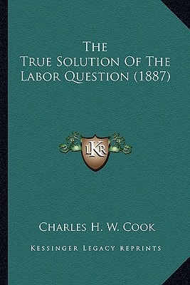 The True Solution Of The Labor Question (1887)