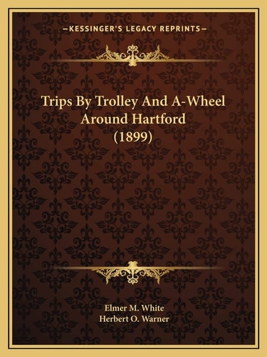 Trips By Trolley And A-Wheel Around Hartford (1899)