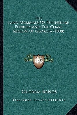 The Land Mammals Of Peninsular Florida And The Coast Region Of Georgia (1898)