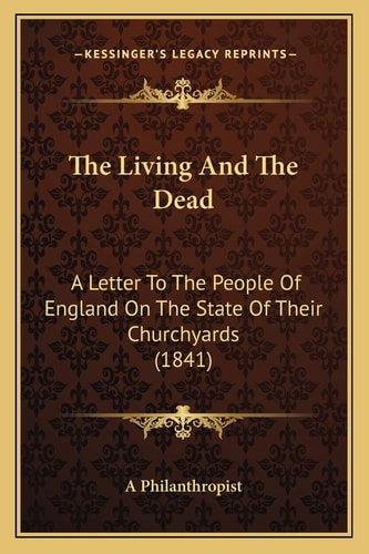 The Living And The Dead: A Letter To The People Of England On The State Of Their Churchyards (1841)