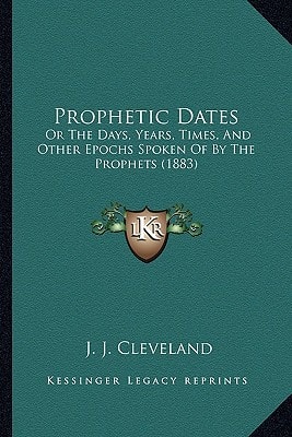 Prophetic Dates: Or The Days, Years, Times, And Other Epochs Spoken Of By The Prophets (1883)