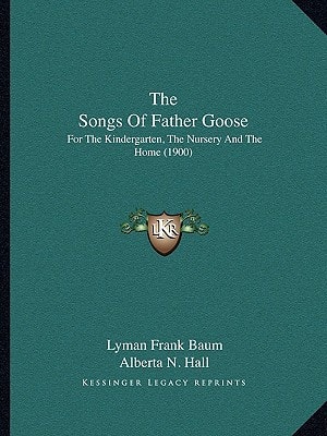 The Songs Of Father Goose: For The Kindergarten, The Nursery And The Home (1900)