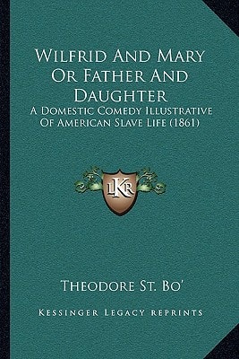 Wilfrid And Mary Or Father And Daughter: A Domestic Comedy Illustrative Of American Slave Life (1861)