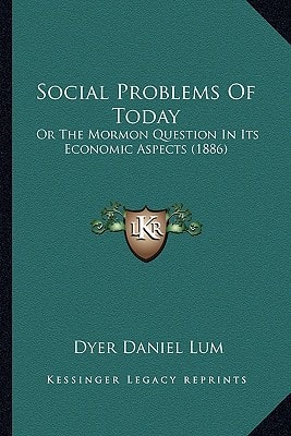 Social Problems Of Today: Or The Mormon Question In Its Economic Aspects (1886)