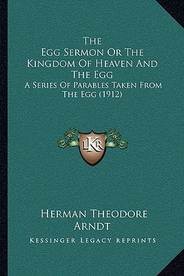 The Egg Sermon Or The Kingdom Of Heaven And The Egg: A Series Of Parables Taken From The Egg (1912)