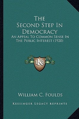 The Second Step In Democracy: An Appeal To Common Sense In The Public Interest (1920)
