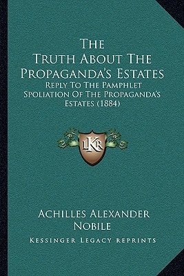 The Truth About The Propaganda's Estates: Reply To The Pamphlet Spoliation Of The Propaganda's Estates (1884)