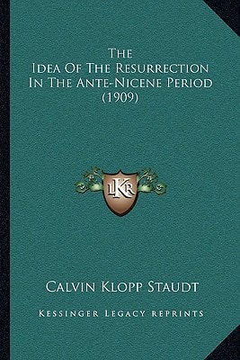 The Idea Of The Resurrection In The Ante-Nicene Period (1909)