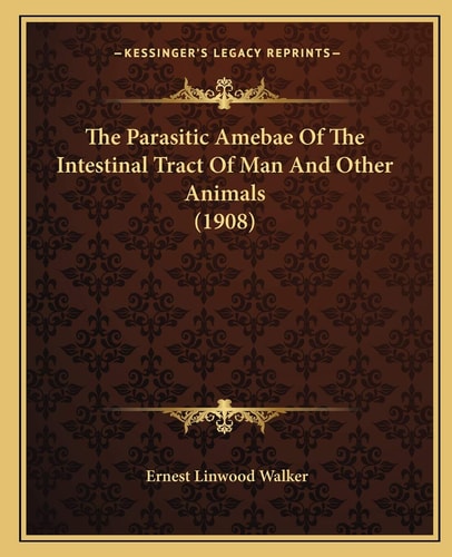 The Parasitic Amebae Of The Intestinal Tract Of Man And Other Animals (1908)