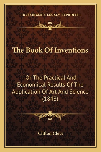 The Book Of Inventions: Or The Practical And Economical Results Of The Application Of Art And Science (1848)