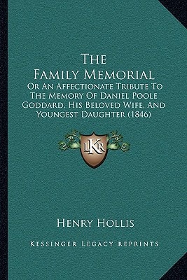The Family Memorial: Or An Affectionate Tribute To The Memory Of Daniel Poole Goddard, His Beloved Wife, And Youngest Daughter (1846)