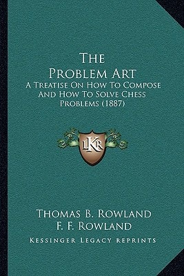 The Problem Art: A Treatise On How To Compose And How To Solve Chess Problems (1887)