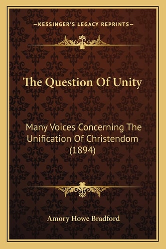 The Question Of Unity: Many Voices Concerning The Unification Of Christendom (1894)