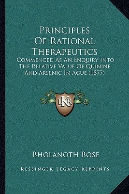 Principles Of Rational Therapeutics: Commenced As An Enquiry Into The Relative Value Of Quinine And Arsenic In Ague (1877)