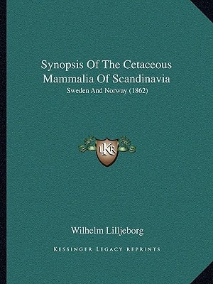 Synopsis Of The Cetaceous Mammalia Of Scandinavia: Sweden And Norway (1862)