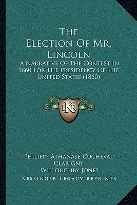 The Election Of Mr. Lincoln: A Narrative Of The Contest In 1860 For The Presidency Of The United States (1860)