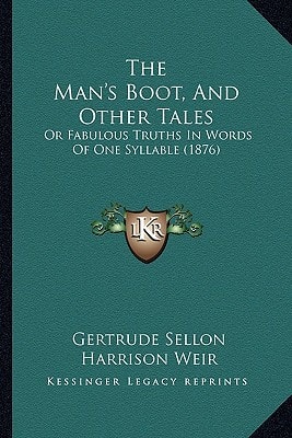 The Man's Boot, And Other Tales: Or Fabulous Truths In Words Of One Syllable (1876)