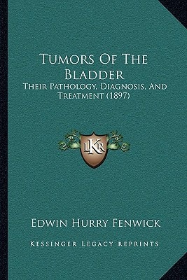 Tumors Of The Bladder: Their Pathology, Diagnosis, And Treatment (1897)