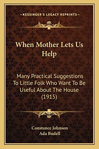When Mother Lets Us Help: Many Practical Suggestions To Little Folk Who Want To Be Useful About The House (1915)