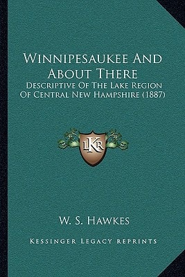 Winnipesaukee And About There: Descriptive Of The Lake Region Of Central New Hampshire (1887)