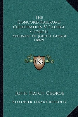 The Concord Railroad Corporation V. George Clough: Argument Of John H. George (1869)